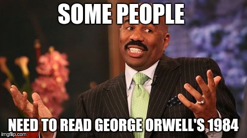Steve Harvey Meme | SOME PEOPLE NEED TO READ GEORGE ORWELL'S 1984 | image tagged in memes,steve harvey | made w/ Imgflip meme maker