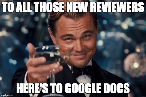 Leonardo Dicaprio Cheers | TO ALL THOSE NEW REVIEWERS; HERE'S TO GOOGLE DOCS | image tagged in memes,leonardo dicaprio cheers | made w/ Imgflip meme maker