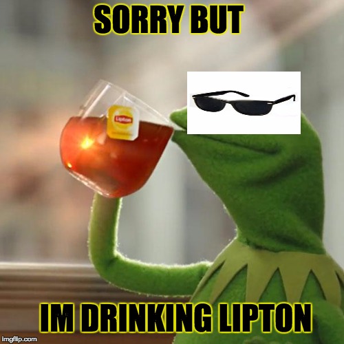 But That's None Of My Business Meme | SORRY BUT IM DRINKING LIPTON | image tagged in memes,but thats none of my business,kermit the frog | made w/ Imgflip meme maker