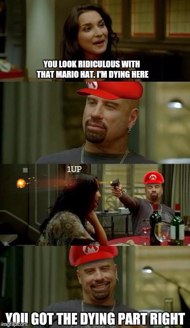 A moment of silence for those who never played Super Mario | YOU LOOK RIDICULOUS WITH THAT MARIO HAT. I'M DYING HERE; YOU GOT THE DYING PART RIGHT | image tagged in scumbag,skinhead john travolta,super mario | made w/ Imgflip meme maker