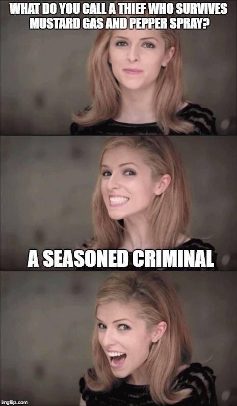 Bad Pun Anna Kendrick | WHAT DO YOU CALL A THIEF WHO SURVIVES MUSTARD GAS AND PEPPER SPRAY? A SEASONED CRIMINAL | image tagged in memes,bad pun anna kendrick | made w/ Imgflip meme maker