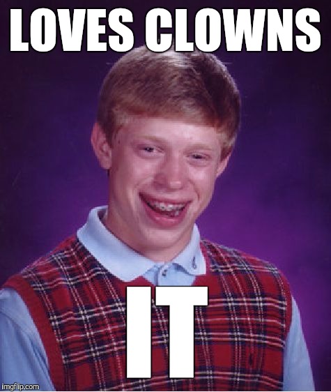 Bad Luck Brian Meme | LOVES CLOWNS IT | image tagged in memes,bad luck brian | made w/ Imgflip meme maker