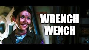 Wrench Wench | WRENCH; WENCH | image tagged in kaylee frye,memes,firefly | made w/ Imgflip meme maker