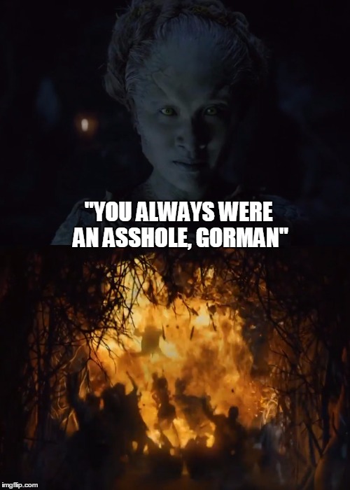 "YOU ALWAYS WERE AN ASSHOLE, GORMAN" | made w/ Imgflip meme maker