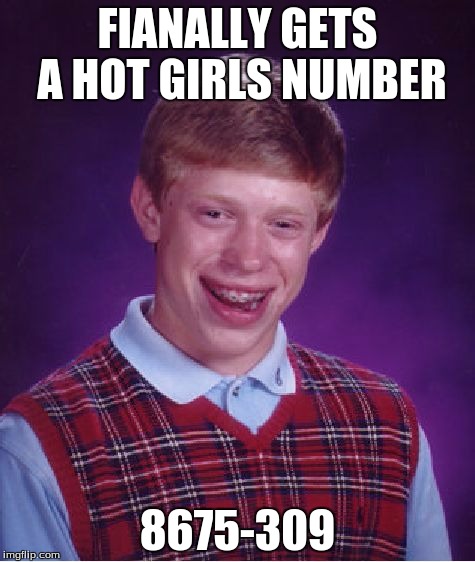 Bad Luck Brian | FIANALLY GETS A HOT GIRLS NUMBER; 8675-309 | image tagged in memes,bad luck brian,funny,funny meme,bad,luck | made w/ Imgflip meme maker