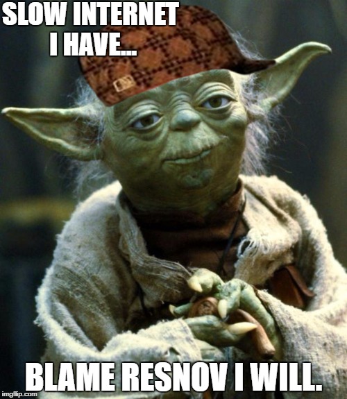 Star Wars Yoda | SLOW INTERNET I HAVE... BLAME RESNOV I WILL. | image tagged in memes,star wars yoda,scumbag | made w/ Imgflip meme maker