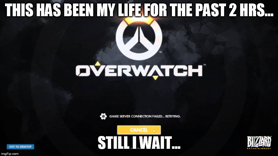 Overwatch | THIS HAS BEEN MY LIFE FOR THE PAST 2 HRS... STILL I WAIT... | image tagged in overwatch | made w/ Imgflip meme maker