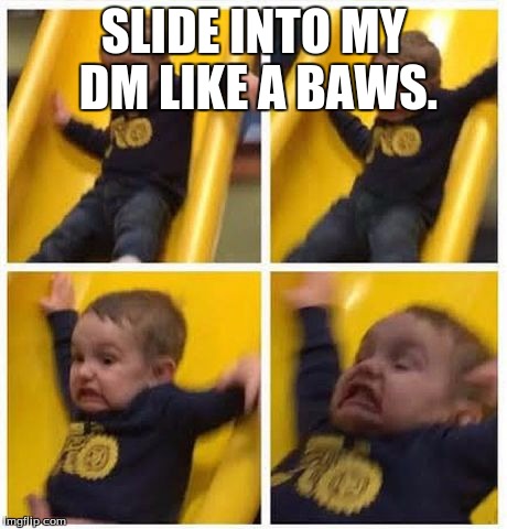 slide | SLIDE INTO MY DM LIKE A BAWS. | image tagged in slide | made w/ Imgflip meme maker