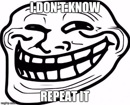I DON'T KNOW REPEAT IT | made w/ Imgflip meme maker