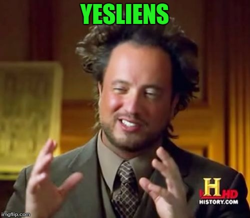 Ancient Aliens Meme | YESLIENS | image tagged in memes,ancient aliens | made w/ Imgflip meme maker