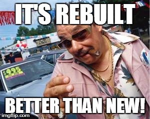 used car salesman | IT'S REBUILT; BETTER THAN NEW! | image tagged in used car salesman | made w/ Imgflip meme maker
