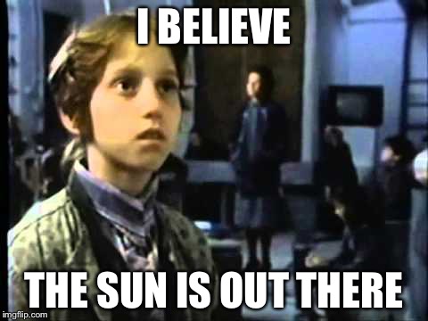 I BELIEVE; THE SUN IS OUT THERE | made w/ Imgflip meme maker
