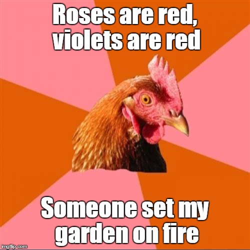 Roses are red, violets are red Someone set my garden on fire | made w/ Imgflip meme maker