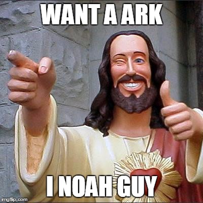 Buddy Christ Meme | WANT A ARK; I NOAH GUY | image tagged in memes,buddy christ | made w/ Imgflip meme maker