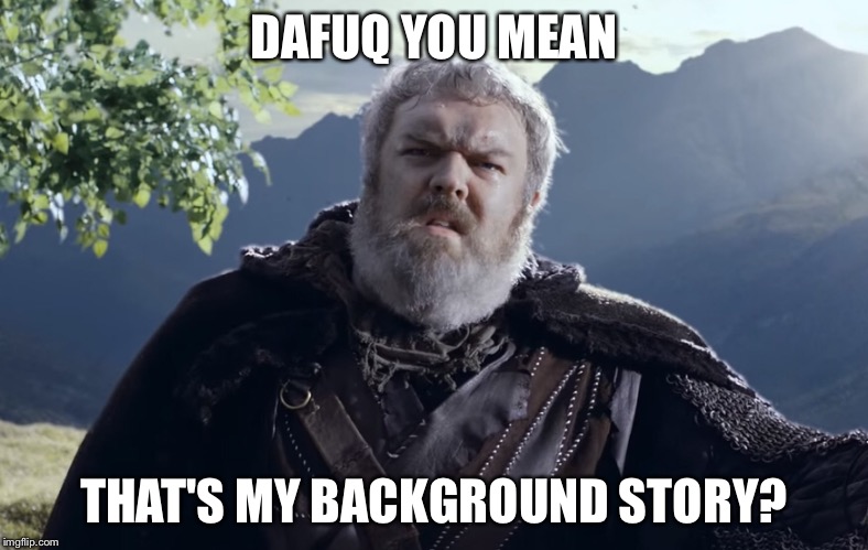 DAFUQ YOU MEAN; THAT'S MY BACKGROUND STORY? | image tagged in hodor | made w/ Imgflip meme maker