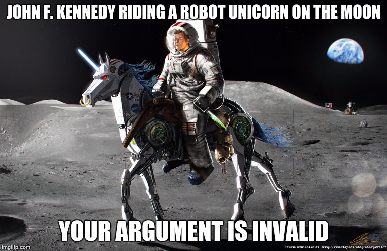 Welcome to the Internet, mere mortals | JOHN F. KENNEDY RIDING A ROBOT UNICORN ON THE MOON; YOUR ARGUMENT IS INVALID | image tagged in jfk unicorn,aliens,moon,john f kennedy,unicorn | made w/ Imgflip meme maker