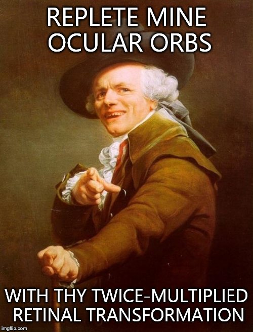 Joseph Ducreux Meme | REPLETE MINE OCULAR ORBS; WITH THY TWICE-MULTIPLIED RETINAL TRANSFORMATION | image tagged in memes,joseph ducreux | made w/ Imgflip meme maker
