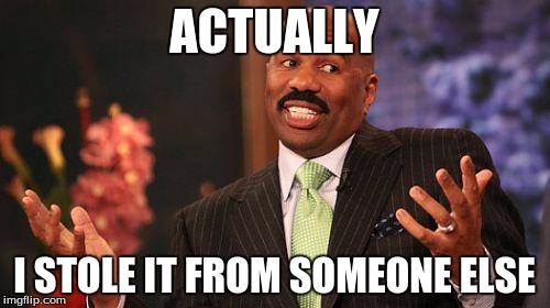 ACTUALLY I STOLE IT FROM SOMEONE ELSE | image tagged in memes,steve harvey | made w/ Imgflip meme maker