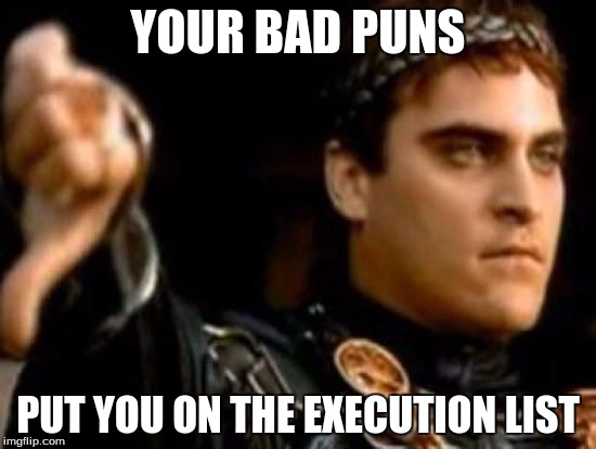 YOUR BAD PUNS PUT YOU ON THE EXECUTION LIST | made w/ Imgflip meme maker