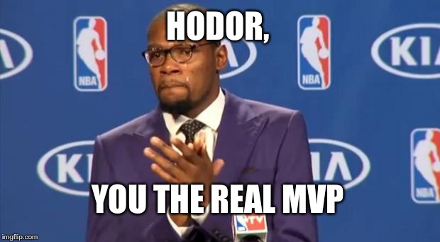 You The Real MVP | HODOR, YOU THE REAL MVP | image tagged in memes,you the real mvp | made w/ Imgflip meme maker