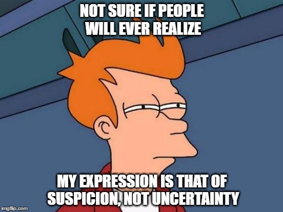 Fry suspects Flexo is pretending to be Bender - Season 2: Ep. 10, 16:00 | NOT SURE IF PEOPLE WILL EVER REALIZE; MY EXPRESSION IS THAT OF SUSPICION, NOT UNCERTAINTY | image tagged in memes,futurama fry,fry,bender,flexo,suspicious | made w/ Imgflip meme maker
