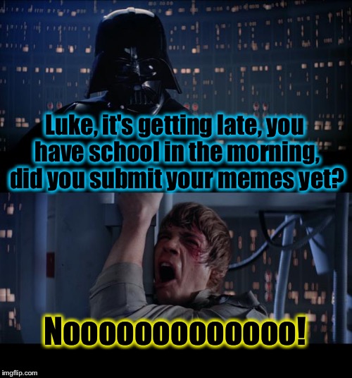 Star Wars ImgFlip No | Luke, it's getting late, you have school in the morning, did you submit your memes yet? Nooooooooooooo! | image tagged in memes,star wars no,funny,funny memes,evilmandoevil | made w/ Imgflip meme maker