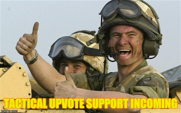 Upvote Solider | TACTICAL UPVOTE SUPPORT INCOMING | image tagged in upvote solider | made w/ Imgflip meme maker