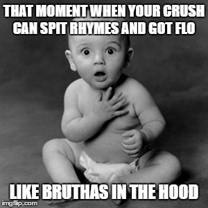 THAT MOMENT WHEN YOUR CRUSH CAN SPIT RHYMES AND GOT FLO; LIKE BRUTHAS IN THE HOOD | image tagged in cushing | made w/ Imgflip meme maker