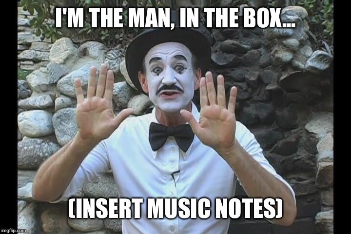 I'M THE MAN, IN THE BOX... (INSERT MUSIC NOTES) | made w/ Imgflip meme maker