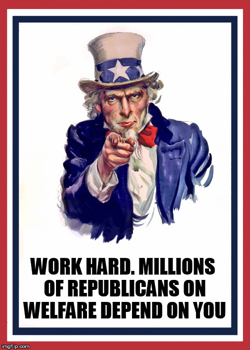 Uncle sam | WORK HARD. MILLIONS OF REPUBLICANS ON WELFARE DEPEND ON YOU | image tagged in uncle sam,republicans,welfare,republican,murica,america | made w/ Imgflip meme maker