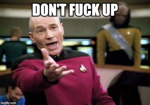 Picard Wtf Meme | DON'T F**K UP | image tagged in memes,picard wtf | made w/ Imgflip meme maker