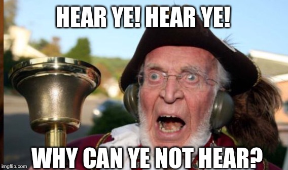 HEAR YE! HEAR YE! WHY CAN YE NOT HEAR? | made w/ Imgflip meme maker