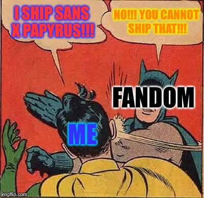 Batman Slapping Robin | I SHIP SANS X PAPYRUS!!! NO!!! YOU CANNOT SHIP THAT!!! FANDOM; ME | image tagged in memes,batman slapping robin | made w/ Imgflip meme maker