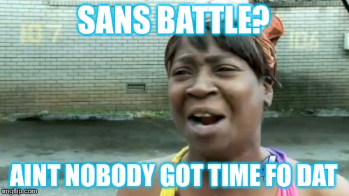 Ain't Nobody Got Time For That Meme | SANS BATTLE? AINT NOBODY GOT TIME FO DAT | image tagged in memes,aint nobody got time for that | made w/ Imgflip meme maker