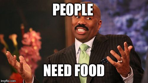 Steve Harvey Meme | PEOPLE NEED FOOD | image tagged in memes,steve harvey | made w/ Imgflip meme maker
