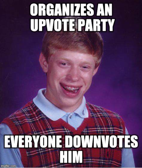 Bad Luck Brian Meme | ORGANIZES AN UPVOTE PARTY EVERYONE DOWNVOTES HIM | image tagged in memes,bad luck brian | made w/ Imgflip meme maker