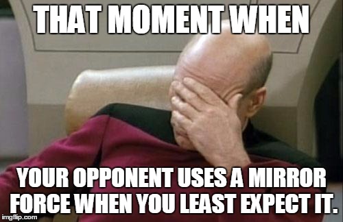 Captain Picard Facepalm Meme | THAT MOMENT WHEN; YOUR OPPONENT USES A MIRROR FORCE WHEN YOU LEAST EXPECT IT. | image tagged in memes,captain picard facepalm | made w/ Imgflip meme maker