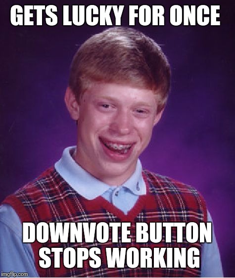 Bad Luck Brian Meme | GETS LUCKY FOR ONCE DOWNVOTE BUTTON STOPS WORKING | image tagged in memes,bad luck brian | made w/ Imgflip meme maker