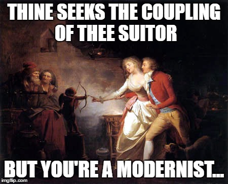 THINE SEEKS THE COUPLING OF THEE SUITOR; BUT YOU'RE A MODERNIST... | image tagged in couldbeus | made w/ Imgflip meme maker