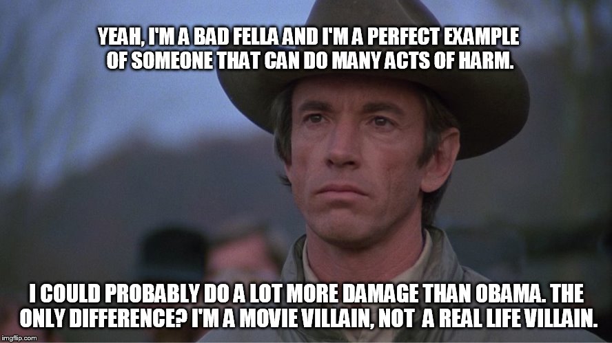 Yeah, I'm A Bad Fella | YEAH, I'M A BAD FELLA AND I'M A PERFECT EXAMPLE OF SOMEONE THAT CAN DO MANY ACTS OF HARM. I COULD PROBABLY DO A LOT MORE DAMAGE THAN OBAMA. THE ONLY DIFFERENCE? I'M A MOVIE VILLAIN, NOT  A REAL LIFE VILLAIN. | image tagged in joe wade,memes,the river,scott glenn,universal studios,politics | made w/ Imgflip meme maker