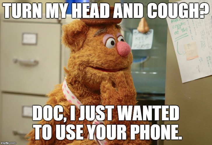 FozzieFret | TURN MY HEAD AND COUGH? DOC, I JUST WANTED TO USE YOUR PHONE. | image tagged in fozziefret | made w/ Imgflip meme maker