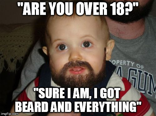 Beard Baby | "ARE YOU OVER 18?"; "SURE I AM, I GOT BEARD AND EVERYTHING" | image tagged in memes,beard baby | made w/ Imgflip meme maker