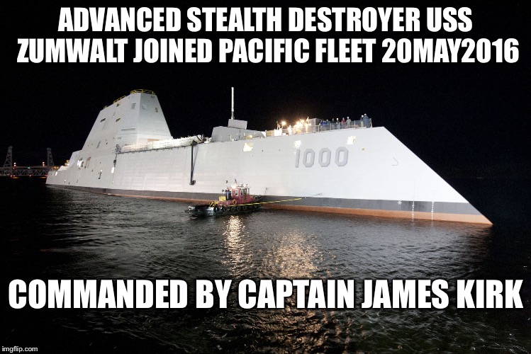 USS Zumwalt DDG 1000 commanded by Captain Kirk... Seriously, check link in comments | ADVANCED STEALTH DESTROYER USS ZUMWALT JOINED PACIFIC FLEET 20MAY2016; COMMANDED BY CAPTAIN JAMES KIRK | image tagged in uss zumwalt ddg 1000,memes,captain kirk | made w/ Imgflip meme maker