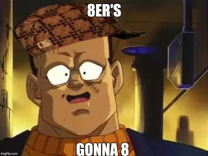 8ER'S; GONNA 8 | image tagged in android 8,scumbag | made w/ Imgflip meme maker