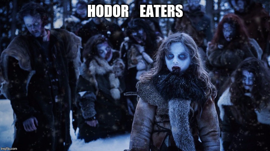 Hodor Eaters  | HODOR    EATERS | image tagged in game of thrones,hodor | made w/ Imgflip meme maker
