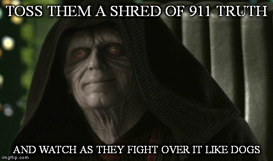 Darth Sidious | TOSS THEM A SHRED OF 911 TRUTH; AND WATCH AS THEY FIGHT OVER IT LIKE DOGS | image tagged in darth sidious | made w/ Imgflip meme maker