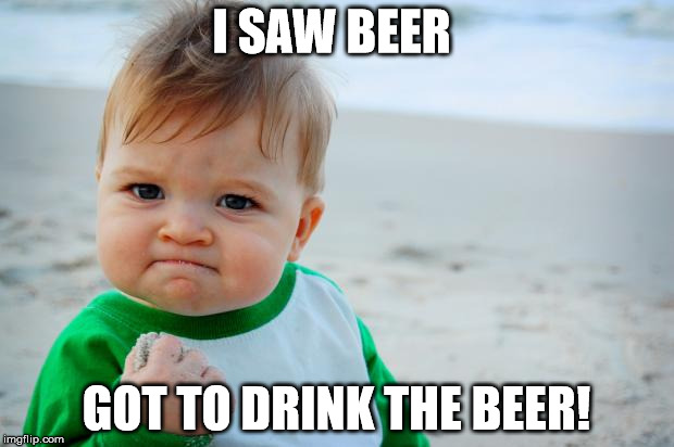 Succes Kid Beach | I SAW BEER; GOT TO DRINK THE BEER! | image tagged in succes kid beach | made w/ Imgflip meme maker