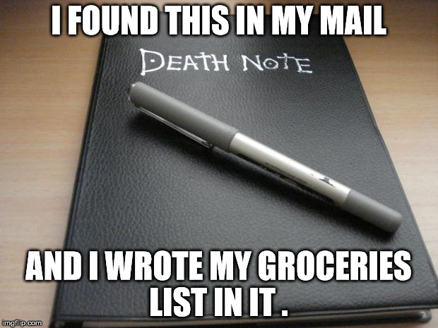 Death note | I FOUND THIS IN MY MAIL; AND I WROTE MY GROCERIES LIST IN IT . | image tagged in death note | made w/ Imgflip meme maker