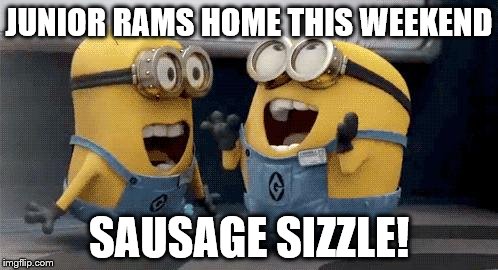 Excited Minions Meme | JUNIOR RAMS HOME THIS WEEKEND; SAUSAGE SIZZLE! | image tagged in memes,excited minions | made w/ Imgflip meme maker