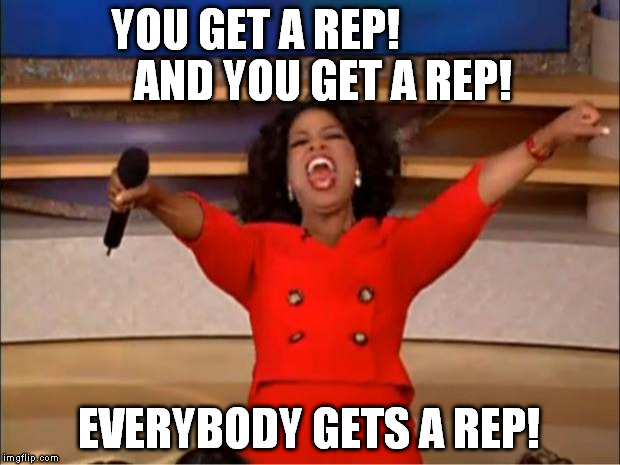 Oprah You Get A Meme | YOU GET A REP!











   AND YOU GET A REP! EVERYBODY GETS A REP! | image tagged in memes,oprah you get a | made w/ Imgflip meme maker